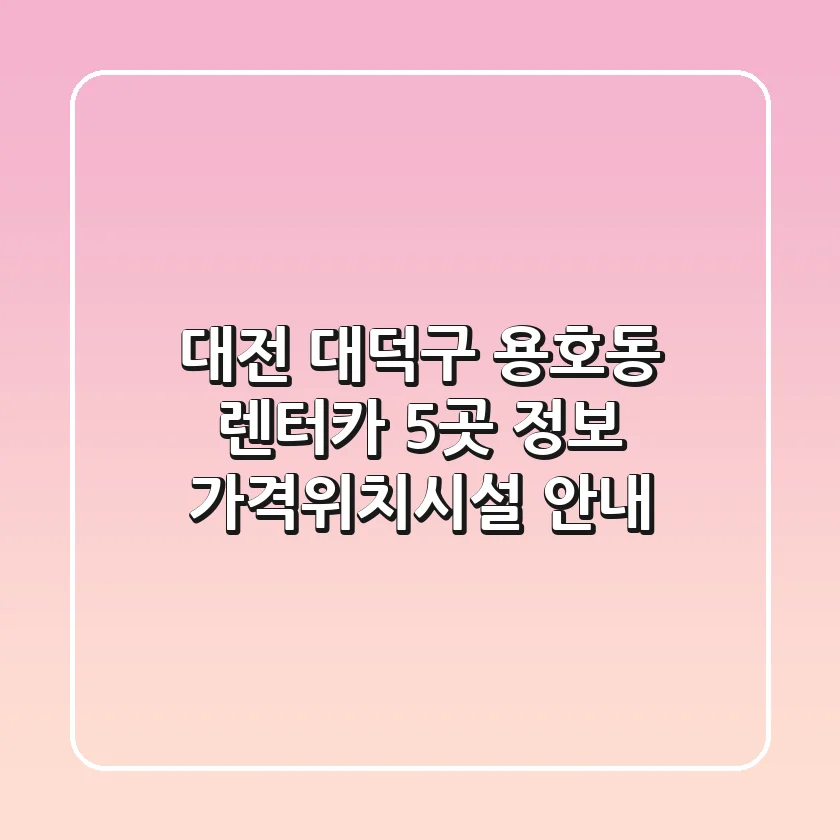 대전 대덕구 용호동 렌터카 5곳 정보 - 가격/위치/시설 안내