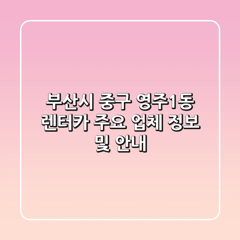 부산시 중구 영주1동 렌터카: 주요 업체 정보 및 안내