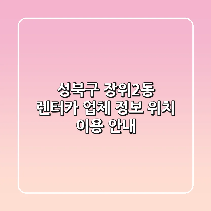 성북구 장위2동 렌터카: 업체 정보, 위치, 이용 안내