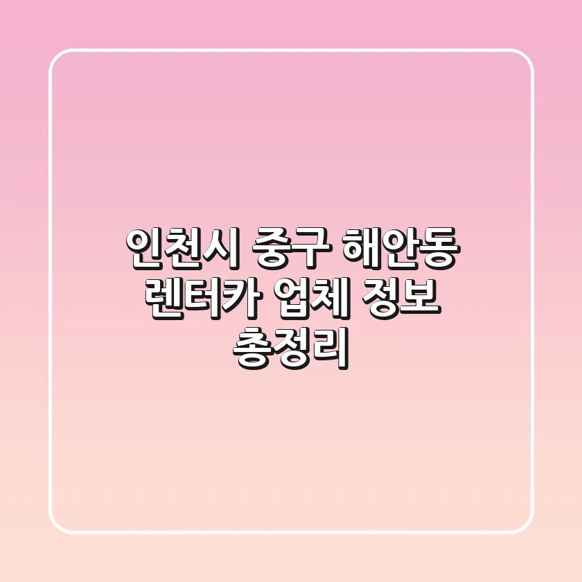 인천시 중구 해안동 렌터카 업체 정보 총정리