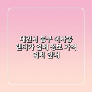 대전시 동구 이사동 렌터카: 업체 정보, 가격, 위치 안내