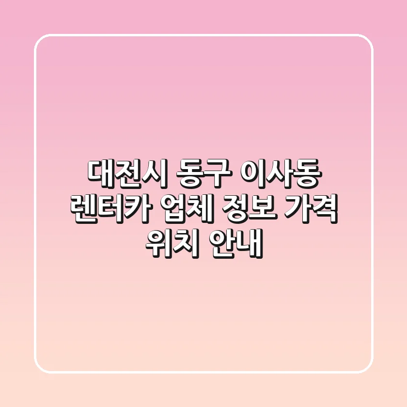 대전시 동구 이사동 렌터카: 업체 정보, 가격, 위치 안내