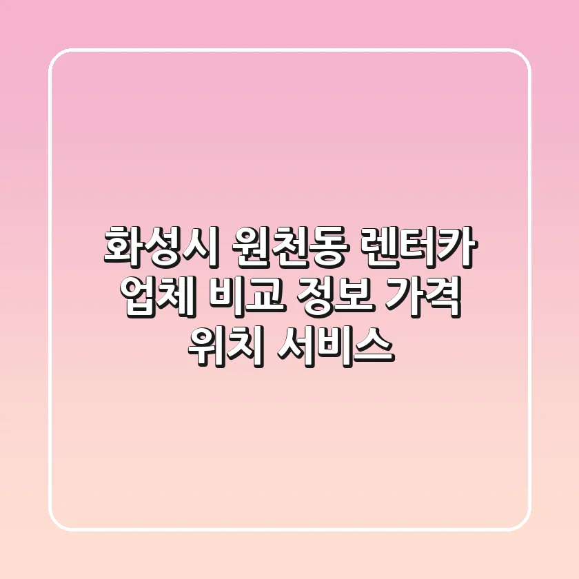 화성시 원천동 렌터카 업체 비교 정보 - 가격, 위치, 서비스