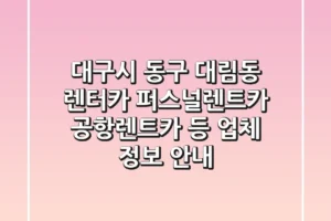 대구시 동구 대림동 렌터카: 퍼스널렌트카, 공항렌트카 등 업체 정보 안내