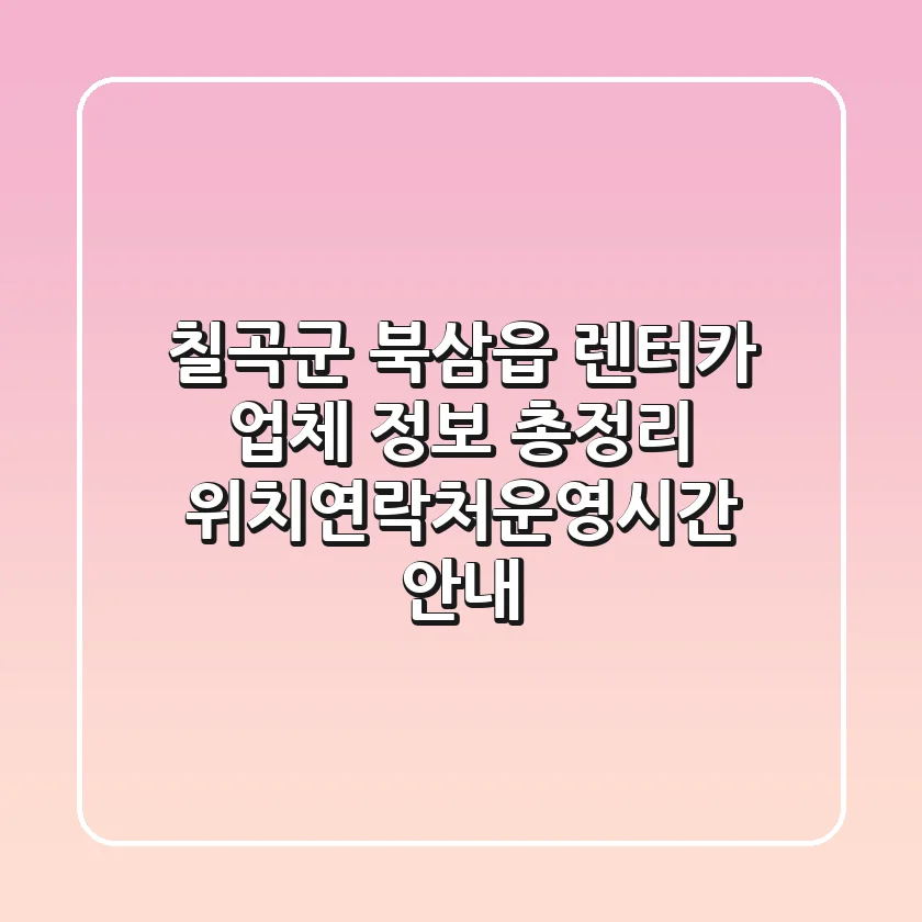 칠곡군 북삼읍 렌터카 업체 정보 총정리 - 위치/연락처/운영시간 안내