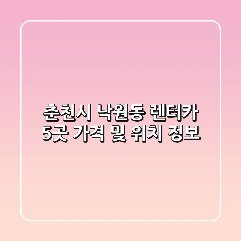춘천시 낙원동 렌터카 5곳 가격 및 위치 정보