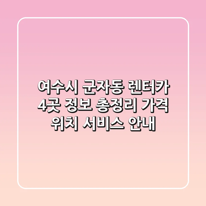 여수시 군자동 렌터카 4곳 정보 총정리 - 가격, 위치, 서비스 안내