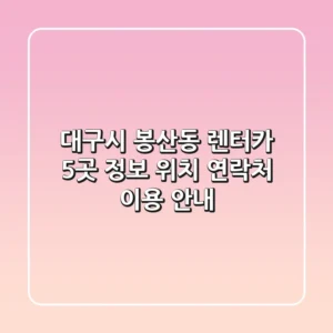 대구시 봉산동 렌터카 5곳 정보: 위치, 연락처, 이용 안내