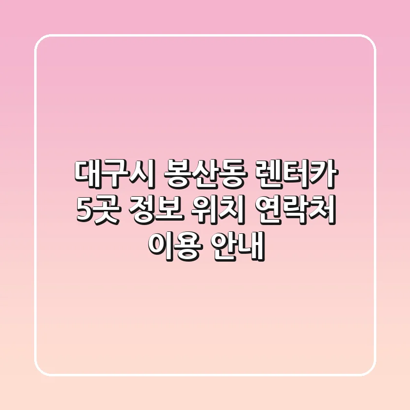 대구시 봉산동 렌터카 5곳 정보: 위치, 연락처, 이용 안내