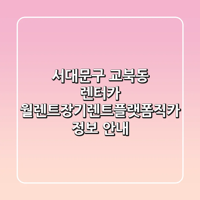 서대문구 교북동 렌터카: 월렌트장기렌트플랫폼직카 정보 안내