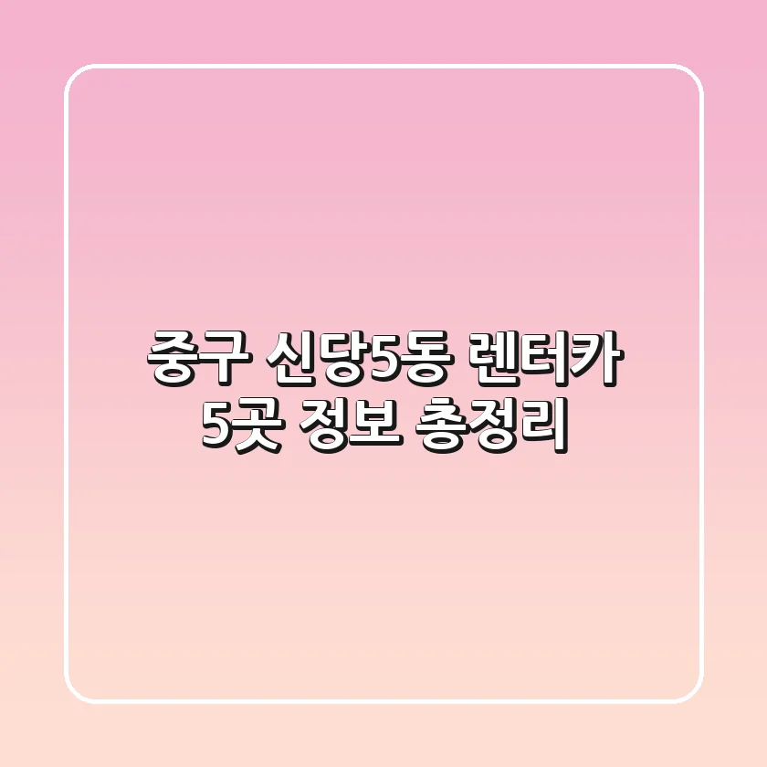 중구 신당5동 렌터카 5곳 정보 총정리