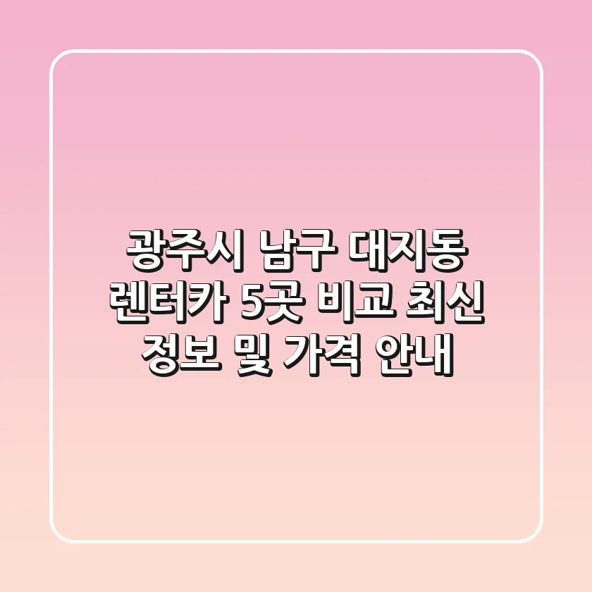 광주시 남구 대지동 렌터카 5곳 비교: 최신 정보 및 가격 안내
