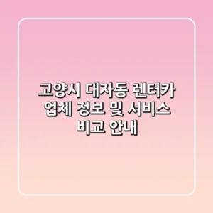 고양시 대자동 렌터카: 업체 정보 및 서비스 비교 안내