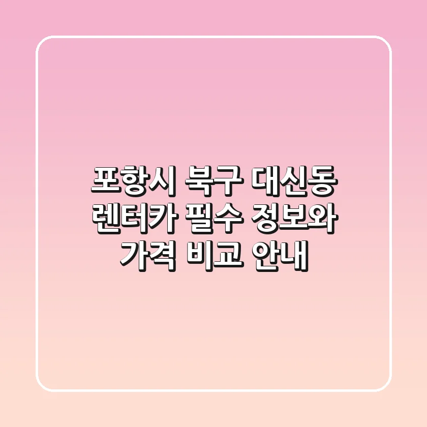 포항시 북구 대신동 렌터카: 필수 정보와 가격 비교 안내