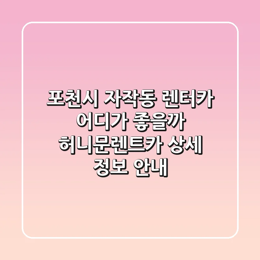 포천시 자작동 렌터카, 어디가 좋을까? 허니문렌트카 상세 정보 안내