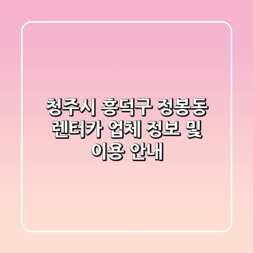 청주시 흥덕구 정봉동 렌터카 업체 정보 및 이용 안내