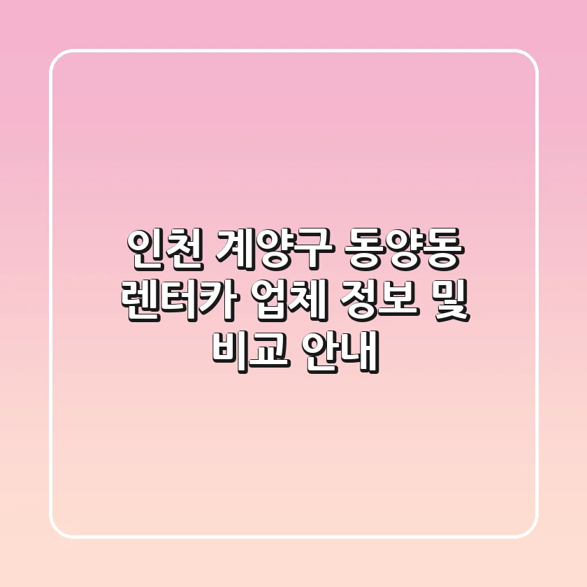 인천 계양구 동양동 렌터카 업체 정보 및 비교 안내