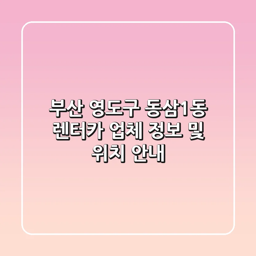 부산 영도구 동삼1동 렌터카 업체 정보 및 위치 안내