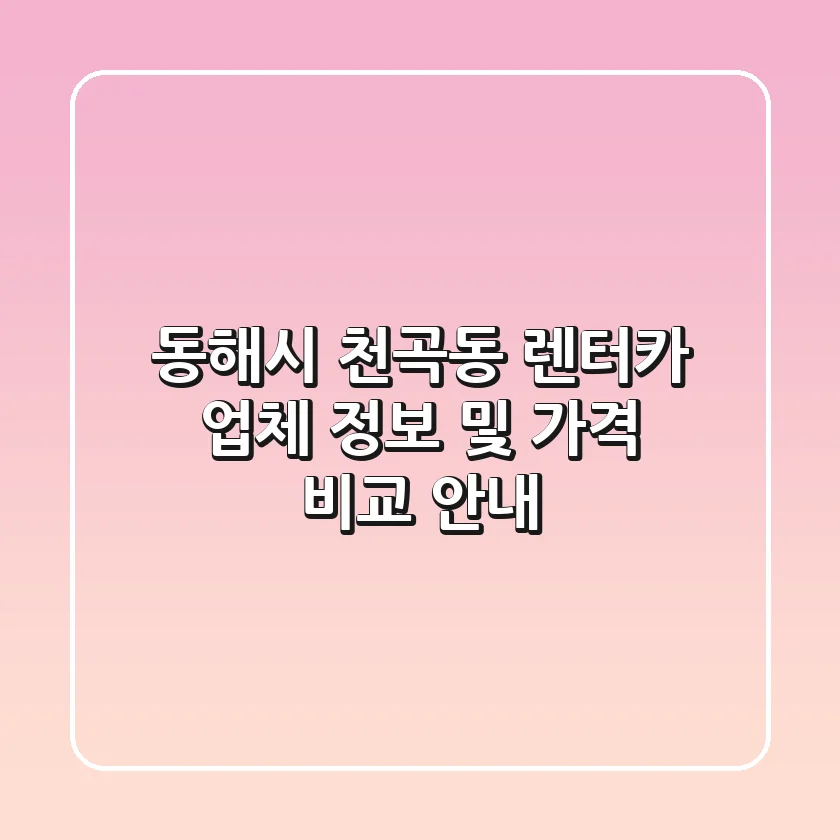 동해시 천곡동 렌터카: 업체 정보 및 가격 비교 안내