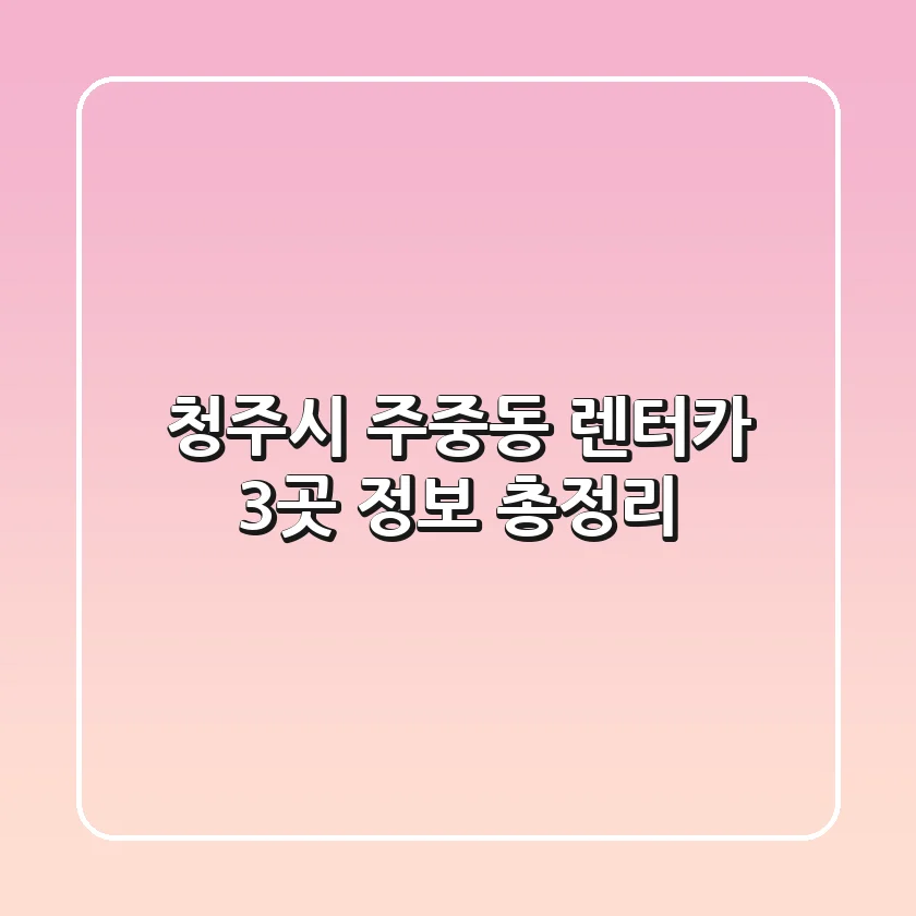 청주시 주중동 렌터카 3곳 정보 총정리