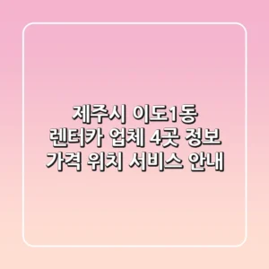 제주시 이도1동 렌터카 업체 4곳 정보 - 가격, 위치, 서비스 안내
