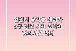 인천시 송학동 렌터카 5곳 정보 – 위치, 연락처, 편의시설 안내